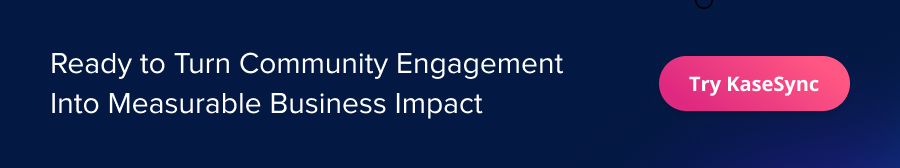 Ready to Turn Community Engagement Into Measurable Business Impact. Try KaseSync